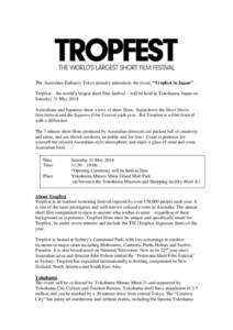 The Australian Embassy Tokyo proudly announces the event: “Tropfest in Japan”. Tropfest – the world‟s largest short film festival – will be held in Yokohama, Japan on Saturday 31 May[removed]Australians and Japan