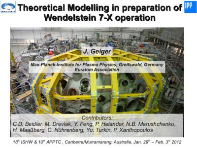 Theoretical Modelling in preparation of Wendelstein 7-X operation J. Geiger Max-Planck-Institute for Plasma Physics, Greifswald, Germany Euratom Association