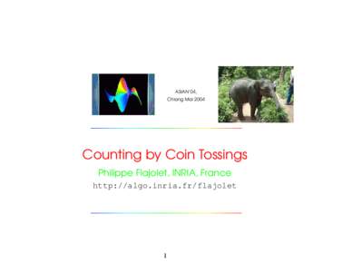 ASIAN’04, Chiang Mai 2004 Counting by Coin Tossings Philippe Flajolet, INRIA, France http://algo.inria.fr/flajolet