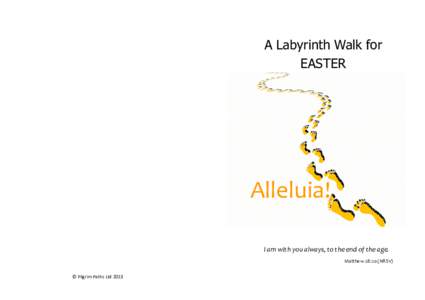 A Labyrinth Walk for EASTER Alleluia! I am with you always, to the end of the age. Matthew 28:20 (NRSV)