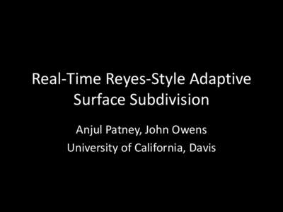 Real-Time Reyes-Style Adaptive Surface Subdivision Anjul Patney, John Owens University of California, Davis  Offline Rendering