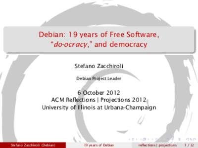 Debian: 19 years of Free Software, “do-ocracy,” and democracy Stefano Zacchiroli Debian Project Leader  6 October 2012