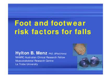 Foot and footwear risk factors for falls Hylton B. Menz PhD, BPod(Hons) NHMRC Australian Clinical Research Fellow Musculoskeletal Research Centre La Trobe University