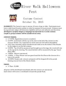 River Walk Halloween Fest Costume Contest October 31, 2015 ELIGIBILITY: The Contest is open to anyone 18 years of age or older. Participants must have a valid Social Security number in order for payment to be processed. 