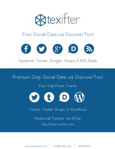 Free Social Data via DiscoverText  Facebook, Twitter, Google+, Disqus, & RSS feeds. Premium Gnip Social Data via DiscoverText Four Gnip Power Tracks