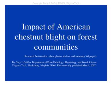 Copyright Gary J. Griffin, PPWS, Virginia Tech  Impact of American chestnut blight on forest communities Research Presentation (data, photos, review, and summary, 60 pages).