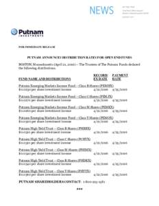 FOR IMMEDIATE RELEASE  PUTNAM ANNOUNCES DISTRIBUTION RATES FOR OPEN END FUNDS BOSTON, Massachusetts (April 21, The Trustees of The Putnam Funds declared the following distributions. RECORD/