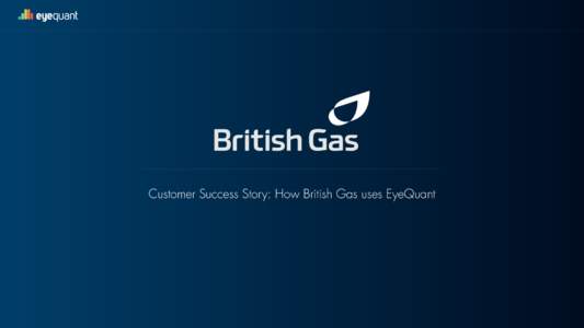 eyequant  Customer Success Story: How British Gas uses EyeQuant eyequant