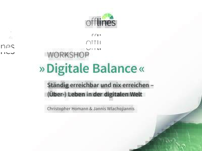 WORKSHOP  » Digitale Balance « Ständig erreichbar und nix erreichen ‒ (Über-) Leben in der digitalen Welt Christopher Homann & Jannis Wlachojiannis