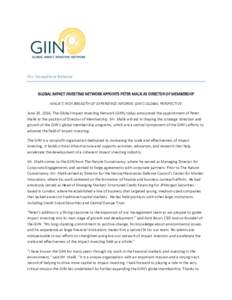 For Immediate Release  GLOBAL IMPACT INVESTING NETWORK APPOINTS PETER MALIK AS DIRECTOR OF MEMBERSHIP MALIK’S RICH BREADTH OF EXPERIENCE INFORMS GIIN’S GLOBAL PERSPECTIVE June 20, 2016, The Global Impact Investing Ne