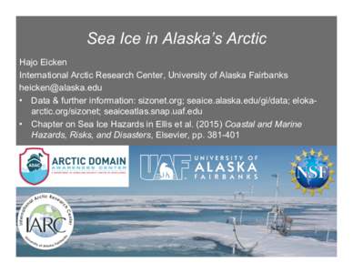 Sea Ice in Alaska’s Arctic Hajo Eicken International Arctic Research Center, University of Alaska Fairbanks  • Data & further information: sizonet.org; seaice.alaska.edu/gi/data; elokaarctic.org/siz