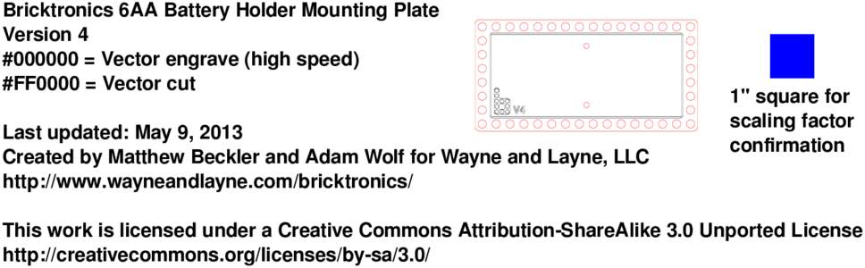 Bricktronics 6AA Battery Holder Mounting Plate Version 4 #000000 = Vector engrave (high speed) #FF0000 = Vector cut Last updated: May 9, 2013 Created by Matthew Beckler and Adam Wolf for Wayne and Layne, LLC