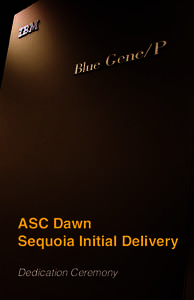 ASC Dawn Sequoia Initial Delivery Dedication Ceremony Dawn—500 teraFLOPS to prepare the applications foundation for multi-petaFLOPS computing on Sequoia