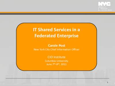 IT Shared Services in a Federated Enterprise Carole Post New York City Chief Information Officer  CIO Institute