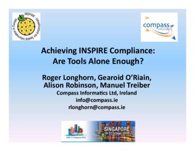 Achieving INSPIRE Compliance:  Are Tools Alone Enough?  Roger Longhorn, Gearoid O’Riain,  Alison Robinson, Manuel Treiber  Compass InformaEcs Ltd, Ireland  [removed] 