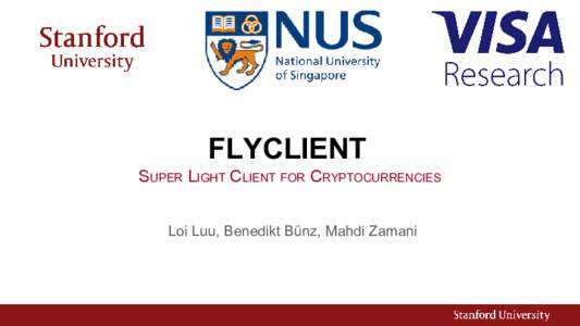 FLYCLIENT   SUPER LIGHT CLIENT FOR CRYPTOCURRENCIES Loi Luu, Benedikt Bünz, Mahdi Zamani