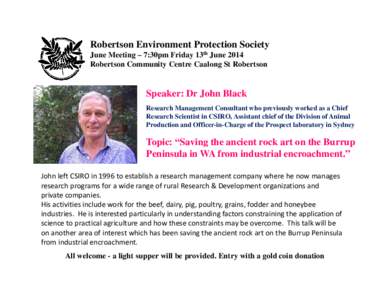 Robertson Environment Protection Society June Meeting – 7:30pm Friday 13th June 2014 Robertson Community Centre Caalong St Robertson Speaker: Dr John Black Research Management Consultant who previously worked as a Chie