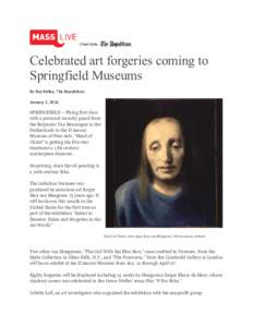 Celebrated art forgeries coming to Springfield Museums By Ray Kelley, The Republican January 2, 2014 SPRINGFIELD – Flying first class with a personal security guard from