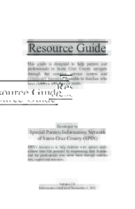 Resource Guide This guide is designed to help parents and professionals in Santa Cruz County navigate through the complex service system and community resources available to families who have children with special needs.