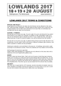 LOWLANDS 2017 TERMS & CONDITIONS OFFICIAL BAG POLICY Large bags are not allowed to be taken into the festival, but are allowed on the camp site. Small hand bags, backpacks, shoulder bags and fanny packs with a maximum si
