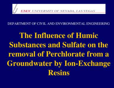 DEPARTMENT OF CIVIL AND ENVIRONMENTAL ENGINEERING  The Influence of Humic Substances and Sulfate on the removal of Perchlorate from a Groundwater by Ion-Exchange