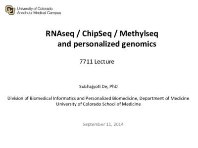 RNAseq	
  /	
  ChipSeq	
  /	
  Methylseq	
   	
  and	
  personalized	
  genomics	
   7711	
  Lecture	
   Subhajyo)	
  De,	
  PhD	
   	
  