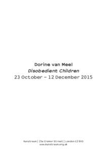 Dorine van Meel Disobedient Children 23 October - 12 December 2015 Kunstraum | 15a Cremer Street | London E2 8HD www.kunstraum.org.uk