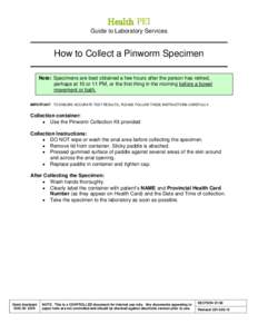 Health PEI Guide to Laboratory Services How to Collect a Pinworm Specimen Note: Specimens are best obtained a few hours after the person has retired, perhaps at 10 or 11 PM, or the first thing in the morning before a bow