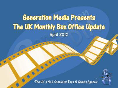 Generation Media Presents The UK Monthly Box Office Update April 2012 April Box Office Top 5… 1