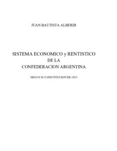 JUAN BAUTISTA ALBERDI  SISTEMA ECONOMICO y RENTISTICO DE LA CONFEDERACION ARGENTINA SEGUN SU CONSTITUCION DE 1853