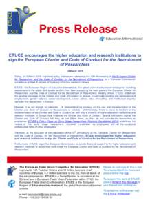 Press Release ETUCE encourages the higher education and research institutions to sign the European Charter and Code of Conduct for the Recruitment of Researchers 3 March 2015 Today, on 3 March 2015, high-level policy mak