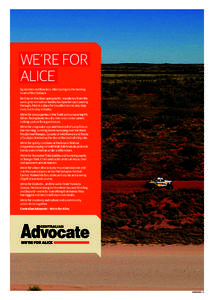 WE’RE FOR ALICE By location and function, Alice Springs is the beating heart of the Outback. Be they on the Ghan going north, wanderers from the west, grey nomads or bubbly backpackers just passing