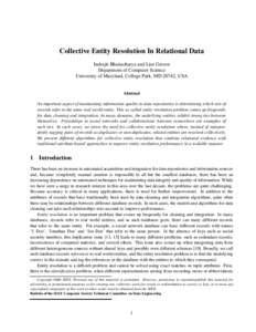 Collective Entity Resolution In Relational Data Indrajit Bhattacharya and Lise Getoor Department of Computer Science University of Maryland, College Park, MD 20742, USA Abstract An important aspect of maintaining informa