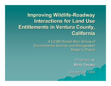 Improving Wildlife-Roadway Interactions for Land Use Entitlements in Ventura County, California A UCSB Donald Bren School of Environmental Science and Management