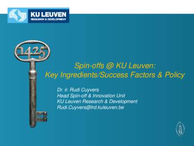 Spin-offs @ KU Leuven: Key Ingredients/Success Factors & Policy Dr. ir. Rudi Cuyvers Head Spin-off & Innovation Unit KU Leuven Research & Development 