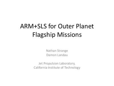 ARM+SLS for Outer Planet Flagship Missions Nathan Strange Damon Landau Jet Propulsion Laboratory, California Institute of Technology