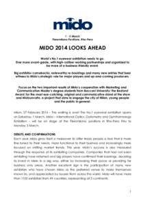 1 - 3 March Fieramilano Pavilions, Rho-Pero MIDO 2014 LOOKS AHEAD World’s No.1 eyewear exhibition ready to go. Ever more avant-garde, with high-caliber working partnerships and organized to