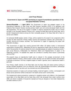 Joint Press Release Government of Japan and IFRC partnering to support humanitarian operations in the Occupied Palestine Territory Geneva/Ramallah – 1 April 2015: The Government of Japan has pledged support to the Inte