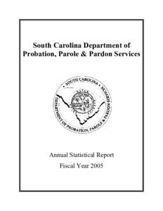 South Carolina Department of Probation, Parole & Pardon Services Annual Statistical Report Fiscal Year 2005