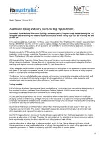Media Release 10 June[removed]Australian tolling industry plans for tag replacement Australia’s 2014 National Electronic Tolling Conference (NeTC) inspired lively debate among the 130 delegates about tackling the need to