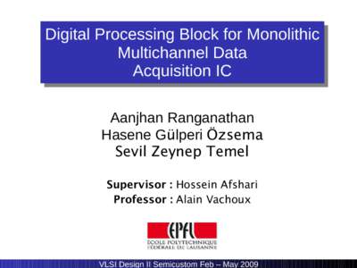 Digital Processing Block for Monolithic Multichannel Data Acquisition IC Aanjhan Ranganathan Hasene Gülperi Özsema Sevil Zeynep Temel