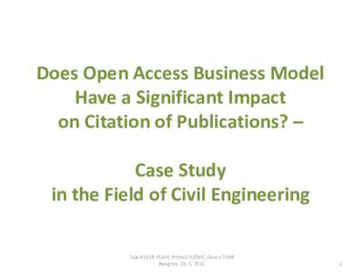 Does Open Access Business Model Have a Significant Impact on Citation of Publications? – Case Study in the Field of Civil Engineering Teja KOLER POVH, Primož JUŽNIČ, Goran TURK