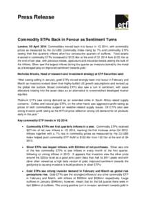 Press Release  Commodity ETPs Back in Favour as Sentiment Turns London, 09 April 2014: Commodities moved back into favour in 1Q 2014, with commodity prices as measured by the DJ-UBS Commodity Index rising by 7% and commo