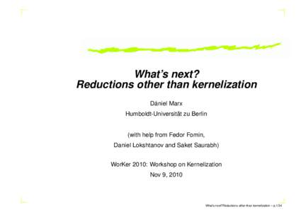 What’s next? Reductions other than kernelization Dániel Marx Humboldt-Universität zu Berlin  (with help from Fedor Fomin,