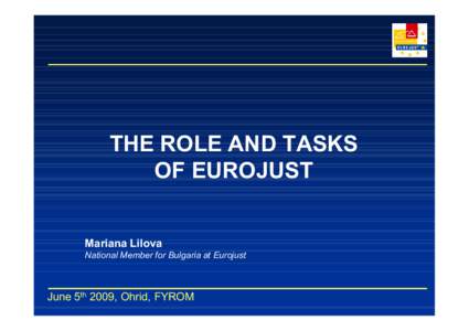 THE ROLE AND TASKS  OF EUROJUST  Mariana Lilova  National Member for Bulgaria at Eurojust