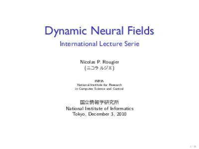 Dynamic Neural Fields International Lecture Serie Nicolas P. Rougier (ニコラ ルジエ ) INRIA National Institute for Research