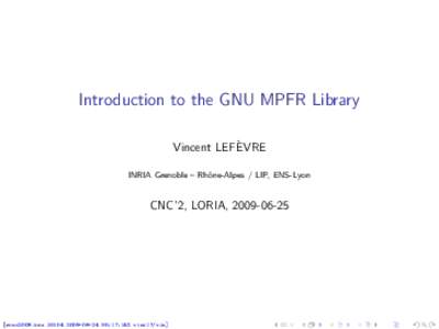 Introduction to the GNU MPFR Library Vincent LEFÈVRE INRIA Grenoble – Rhône-Alpes / LIP, ENS-Lyon CNC’2, LORIA, 
