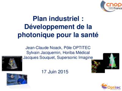 Plan industriel : Développement de la photonique pour la santé Jean-Claude Noack, Pôle OPTITEC Sylvain Jacquemin, Horiba Médical Jacques Souquet, Supersonic Imagine