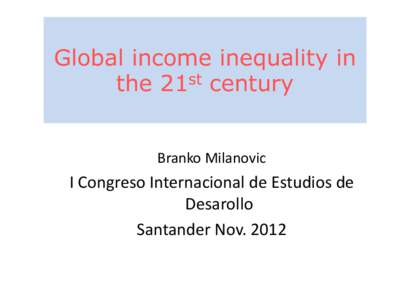 Global income inequality in the 21st century Branko Milanovic I Congreso Internacional de Estudios de Desarollo