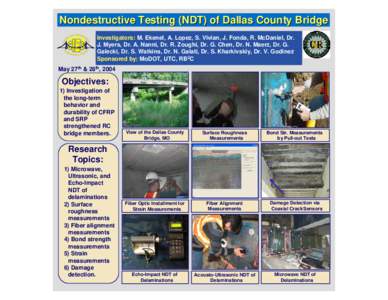 Nondestructive Testing (NDT) of Dallas County Bridge Investigators: M. Ekenel, A. Lopez, S. Vivian, J. Fonda, R. McDaniel, Dr. J. Myers, Dr. A. Nanni, Dr. R. Zoughi, Dr. G. Chen, Dr. N. Maerz, Dr. G. Galecki, Dr. S. Watk